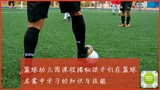 篮球幼儿园课程揭秘孩子们在篮球启蒙中学习的知识与技能
