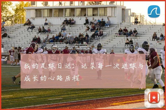 我的足球日记：记录每一次进球与成长的心路历程