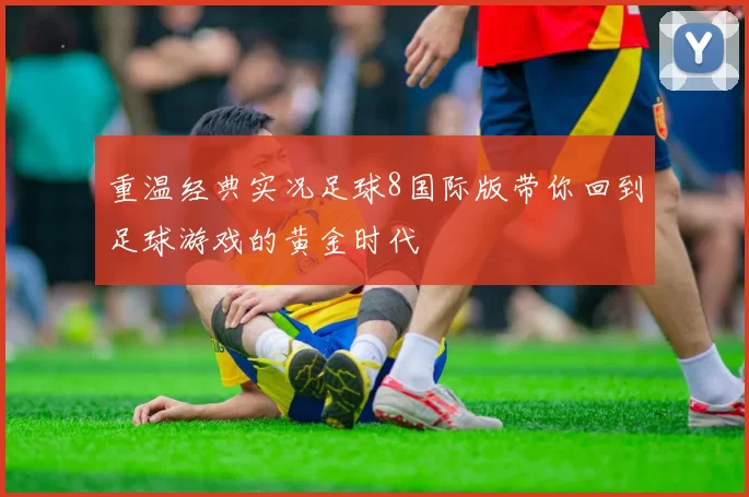 重温经典实况足球8国际版带你回到足球游戏的黄金时代